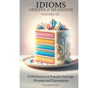 IDIOMS Origins & Meanings: Volume III: A Dictionary of Popular Sayings, Phrases & Expressions: Etymology of the Study and History behind 'Why Do We Say That'