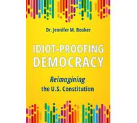 Idiot-Proofing Democracy Reimagining the U.S. Constitution - Dr. Jennifer M. Booker - The Unbound Press - ebook (ePub) - Livre