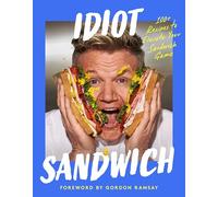 Idiot Sandwich: 100+ Recipes to Elevate Your Sandwich Game