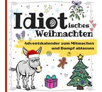 Idiotisches Weihnachten - Der Adventskalender zum Dampf ablassen: Sarkastische Ausmalbilder, Rätsel & Mitmach-Spaß für Weihnachtsmuffel