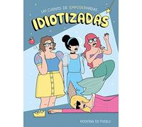 Idiotizadas: Un cuento de empoderhadas