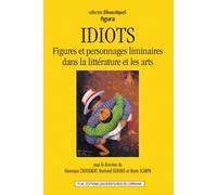 Idiots - Figures Et Personnages Liminaires Dans La Littérature Et Les Arts