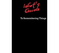 Idiot's Guide to Remembering Things: A Funny Notebook for Forgetful Geniuses, Overthinkers, and Everyday Space Cadets