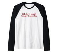 Idk How Much Longer I Can Slay Y2k Aesthetic Trendy Meme Manche Raglan