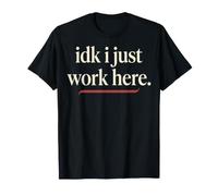 IDK I Just Work Here Drôle Employé Sarcasme Bureau Humour T-Shirt