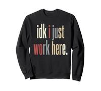 IDK I Just Work Here Humour Sarcastique pour employé de Bureau Sweatshirt