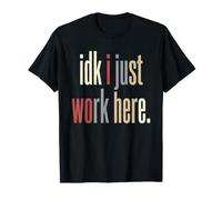 IDK I Just Work Here Humour Sarcastique pour employé de Bureau T-Shirt