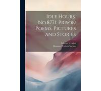 Idle Hours. No.8771. Prison Poems, Pictures And Stories