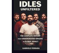 IDLES UNFILTERED: THE COMPLETE HISTORY FROM UNDERGROUND ORIGINS TO GLOBAL IMPACT