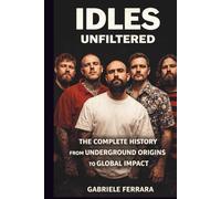IDLES UNFILTERED: THE COMPLETE HISTORY FROM UNDERGROUND ORIGINS TO GLOBAL IMPACT