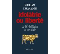 Idolâtrie ou liberté. Le défi de l'Eglise au XXIe siècle