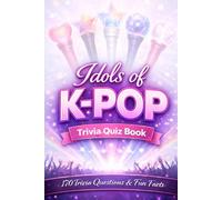 IDOLS OF K-POP - A Trivia Book: 170 Quiz Questions & Fun Facts About The Idols Of The 4th & 5th Generations Of K-pop