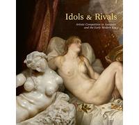 Idols & Rivals Artistic Competition in Antiquity and the Early Modern Era /anglais
