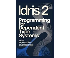 IDRIS 2 PROGRAMMING FOR DEPENDENT TYPE SYSTEMS: Formal software verification and provably correct computation models