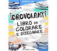 Idrovolanti - Libro da Colorare e Disegnare per Bambini 3-8 Anni: Divertiti a colorare gli idrovolanti e a disegnare le parti degli aerei! Un libro di ... perfetto per bambini da 3 a 8 anni.