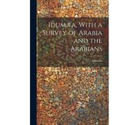 Idumæa, With A Survey Of Arabia And The Arabians