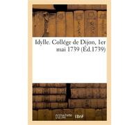 Idylle. Collége de Dijon, 1er mai 1739 En presence de son altesse Mgr le Duc, gouverneur de Bourgogne tenant les Etats de la Province - Collectif - Hachette Bnf - broché - Livre