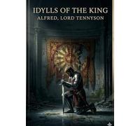 Idylls of the King: by Alfred, Lord Tennyson