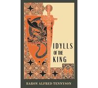 Idylls of the King: Tennyson's Poetical Works Embarks on An Epic Journey Through Arthurian Legend. (Annotated)