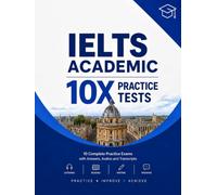 IELTS Academic 10X Practice Tests: 10 Complete IELTS Academic Practice Exams with Answers, Audio Scripts and Writing Tasks | 2026 UPDATED