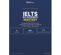 IELTS Academic Mastery: Strategies, Test Materials, Model Answers, Audio Everything you Need for Band 7 and Beyond For the Computer-Delivered Test