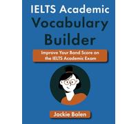 IELTS Academic Vocabulary Builder: Improve Your Band Score on the IELTS Academic Exam
