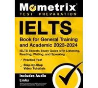 Ielts Book For General Training And Academic 2023-2024 - Ielts Secrets Study Guide With Listening, Reading, Writing, And Speaking, Practice Test, Step-By-Step Video Tutorials