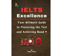 IELTS Excellence: Your Ultimate Guide to Mastering the Test and Achieving Band 9