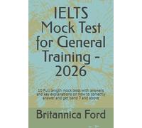 IELTS Mock Test for General Training - 2026: 10 Full length mock tests with answers and key explanations on how to correctly answer and get band 7 and above