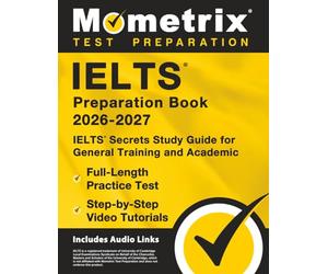 IELTS Preparation Book - IELTS Secrets Study Guide for General Training and Academic, Full-Length Practice Test, Step-by-Step Video Tutorials: [Includes Audio Links]