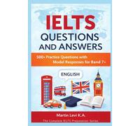 IELTS QUESTIONS AND ANSWERS: 500+ Practice Questions with Model Responses for Band 7+
