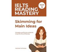 IELTS Reading Mastery: Skimming for Main Ideas (Book 1): Strategies and Practice to Quickly Grasp the Overall Meaning