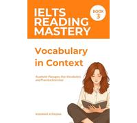 IELTS Reading Mastery: Vocabulary in Context (Book 3): Academic Passages, Key Vocabulary, and Practice Exercises