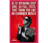 IELTS Speaking Deep Dive: 50 Full Tests That Train You Like an Examiner Would: Complete Question Sets, Long Cue Card Answers, and Advanced Band 9 Speaking Frameworks You Can Imitate and Master