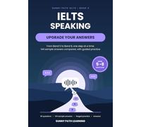 IELTS Speaking: Upgrade your Answers: From Band 5 to Band 8, One Step at a Time: 144 Sample Answers Compared, with Guided Practice