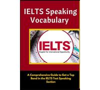 IELTS SPEAKING VOCABULARY: A Comprehensive Guide to Get a Top Band in the ILETS Test's Speaking Section