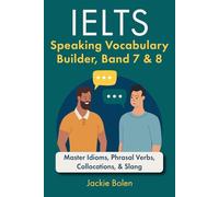 IELTS Speaking Vocabulary Builder: Master Idioms, Phrasal Verbs, Collocations, & Slang