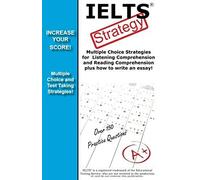 Ielts Strategy! Multiple Choice Strategies For Listening Comprehension And Reading Comprehension Plus How To Write An Essay!