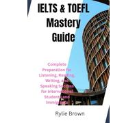 IELTS & TOEFL Mastery Guide: Complete Preparation for Listening, Reading, Writing, and Speaking Success for International Students and Immigrants