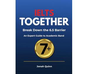 IELTS Together - Break Down the 6.5 Barrier: An Expert Guide to Academic Band 7+
