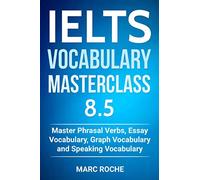 IELTS Vocabulary Masterclass 8.5. Master Phrasal Verbs, Essay Vocabulary, Graph Vocabulary & Speaking Vocabulary