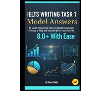 IELTS Writing Task 1 Model Answers: 31 Model Answers to help you Master Any Graph, Process, or Map and Instantly Boost Your Score to 8.0+ With Ease.