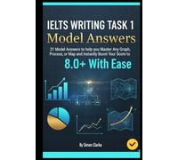IELTS Writing Task 1 Model Answers: 31 Model Answers to help you Master Any Graph, Process, or Map and Instantly Boost Your Score to 8.0+ With Ease.