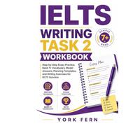 IELTS Writing Task 2 Workbook: Step-by-Step Essay Practice, Band 7+ Vocabulary, Model Answers, Planning Templates, and Writing Exercises for IELTS Success