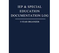 IEP & Special Education Documentation Log: 5-Year Parent Organizer for IEP & 504 Meetings, Goals, Evaluations, Services, Accommodations, School Communication & Records