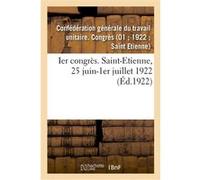 Ier congrès. Saint-Etienne, 25 juin-1er juillet 1922 Confederation Generale Du Trav (Auteur)