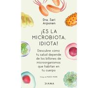 íEs la microbiota, idiota!: Descubre como tu salud depende de los billones de microorganismos que habitan en tu cuerpo/ Discover how your health ... of microorganisms that inhabit your body