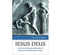 Iesus Deus: The Early Christian Depiction of Jesus As a Mediterranean God