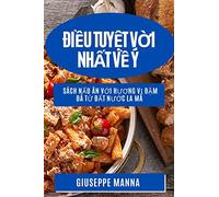 Điều Tuyệt Vời Nhất Về Ý: Sách Nấu Ăn Với Hương Vị Đậm Đà Từ Đất Nước La Mã