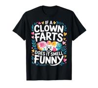 If A Clown Farts Does It Smell Funny - T-Shirt